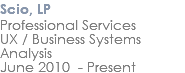 Scio, LP Professional Services UX / Business Systems Analysis June 2010 - Present