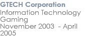 GTECH Corporation Information Technology Gaming November 2003 - April 2005